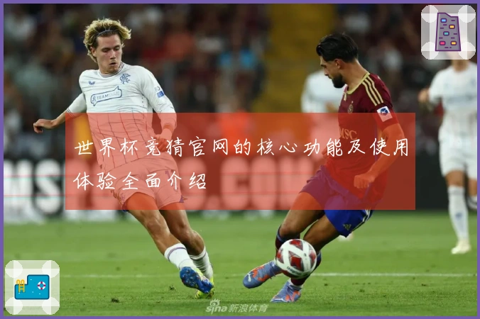 世界杯竞猜官网的核心功能及使用体验全面介绍