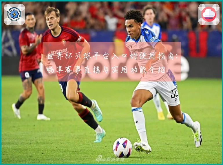 世界杯买球平台入口的使用指南：畅享赛事直播与实用功能介绍